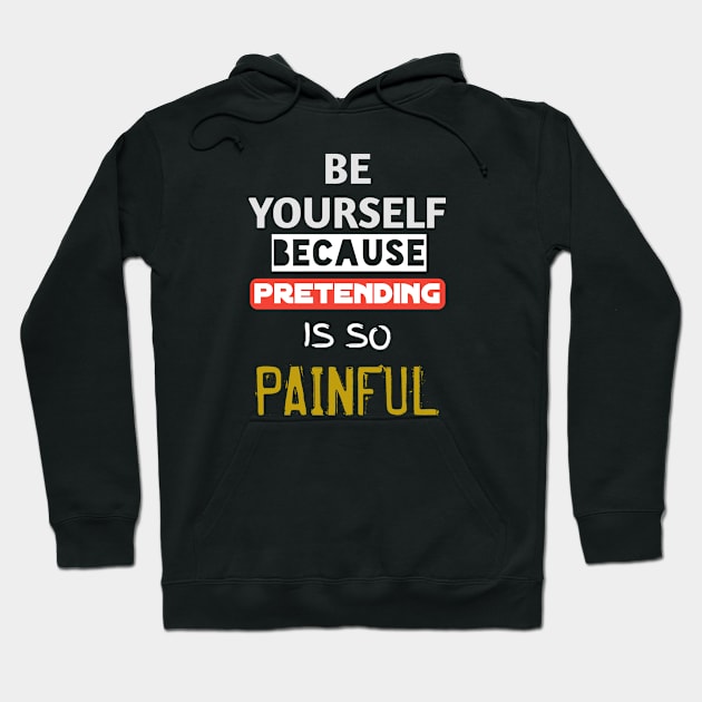 Be yourself because pretending is so painful Hoodie by WhyStore